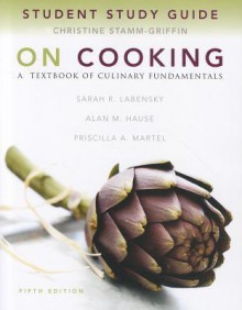 Study Guide for On Cooking: A Textbook of Culinary Fundamentals - Priscilla A. Martel, Sarah R. Labensky, Alan M. Hause, Steven R. Labensky