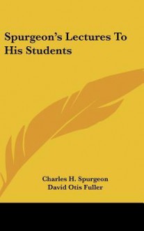 Spurgeon's Lectures to His Students - Charles H. Spurgeon, David Otis Fuller