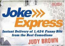 Joke Express: Instant Delivery of 1,424 Funny Bits from the Best Comedians - Judy Brown