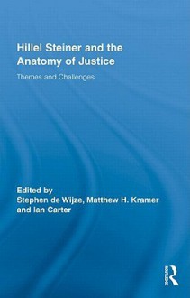 Hillel Steiner and the Anatomy of Justice: Themes and Challenges - Stephen de Wijze, Matthew Kramer, Ian Carter