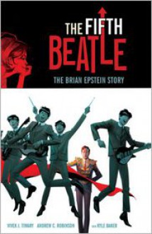 The Fifth Beatle: The Brian Epstein Story - Vivek Tiwary,Philip Simon,Andrew C. Robinson,Kyle Baker
