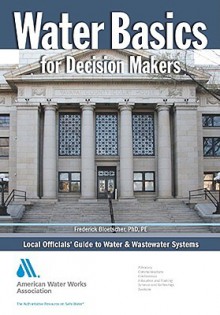 Water Basics for Decision Makers: Local Officials' Guide to Water and Wastewater Systems - Frederick Bloetscher