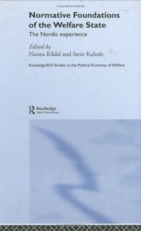 Normative Foundations of the Welfare State: The Nordic Experience (Routledge/EUI Studies in the Political Economy of the Welfare State) - Nanna Kildal, Stein Kuhnle