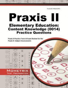 Praxis II Elementary Education: Content Knowledge (0014) Practice Questions: Praxis II Practice Tests & Review for the Praxis II: Subject Assessments - Praxis II Exam Secrets Test Prep Team