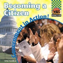 Becoming A Citizen (Government In Action!) - John Hamilton