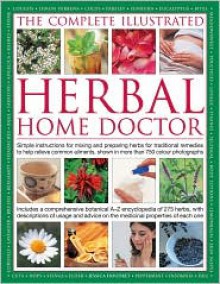 The Illustrated Guide To Herbal Home Remedies: Simple instructions for mixing and preparing herbs for traditional remedies to help relieve common ailments, shown in more than 750 color photographs - Jessica Houdret