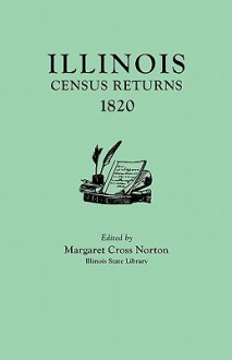 Illinois Census Returns, 1820. Originally Published as Collections of the Illinois State Historical Library, Volume XXVI, Statistical Series, Volume I - Margaret Cross Norton