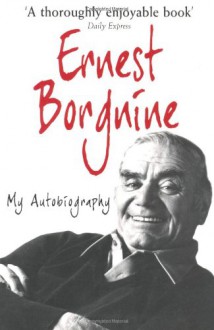 Ernest Borgnine: The Autobiography - Ernest Borgnine