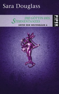 Die Göttin des Sternentanzes (Unter dem Weltenbaum, #6) - Sara Douglass