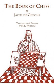 The Book of Chess - Jacobus de Voragine, H.L. Williams, William Caxton