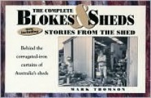 The Complete Blokes and Sheds: Now Including Stories from the Shed - Mark Thomson