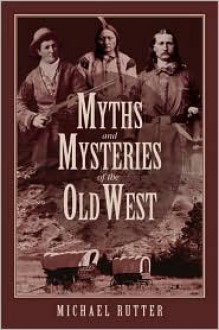 Myths and Mysteries of the Old West - Michael Rutter