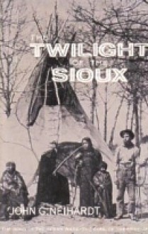 Twilight of the Sioux (Neihardt, John Gneisenau, Cycle of the West, V. 2.) - John G. Neihardt