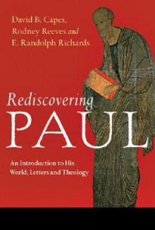 Rediscovering Paul: An Introduction to His World, Letters and Theology - David B. Capes