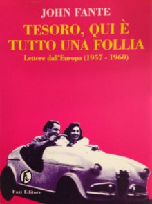 Tesoro, qui è tutto una follia: Lettere dall'Europa (1957-1960) - John Fante