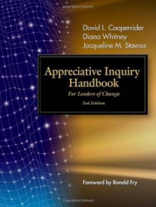 Appreciative Inquiry Handbook: For Leaders of Change - Diana Whitney, David L Cooperrider, Jacqueline M Stavros, Ronald Fry