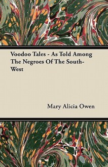 Voodoo Tales - As Told Among the Negroes of the South-West - Mary Alicia Owen