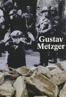 Gustav Metzger: Historic Photographs - Massimiliano Gioni, Gary Carrion-Murayari, Gustav Metzger