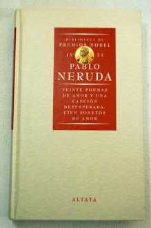 Veinte Poemas de Amor y una Canción Desesperada. Cien Sonetos de Amor - Pablo Neruda