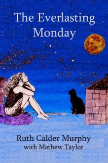 The Everlasting Monday - Ruth Calder Murphy, Mathew Taylor