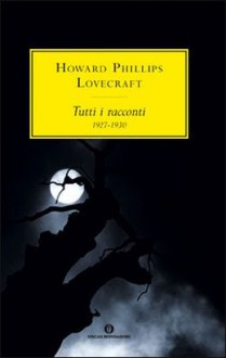 Tutti i racconti: 1927-1930 - H.P. Lovecraft, Giuseppe Lippi, Claudio De Nardi, Gianna Lonza