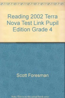 READING 2002 TERRA NOVA TEST LINK PUPIL EDITION GRADE 4 - Scott Foresman