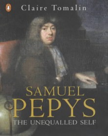 Samuel Pepys: The Unequalled Self - Claire Tomalin