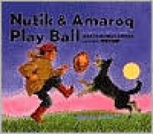 Nutik & Amaroq Play Ball - Jean Craighead George, Ted Rand