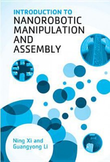 Introduction to Nanorobotic Manipulation and Assembly - Ning Xi, Guangyong Li