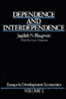 Dependence and Independence (Essays in Development Economics Vol. 2) - Jagdish N. Bhagwati, Gene Grossman