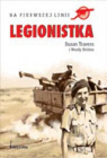 Legionistka. Od śniegów północy po piaski Sahary - Susan Travers, Anna Bańkowska, Taylor Wendy Holden