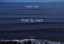 Sophie Calle: Voir la Mer - Sophie Calle