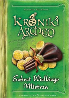 Kroniki Archeo. Sekret Wielkiego Mistrza - Agnieszka Stelmaszyk