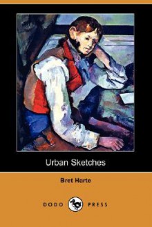 Urban Sketches (Dodo Press) - Bret Harte