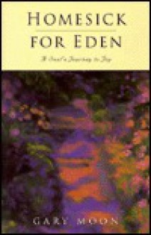 Homesick for Eden: A Soul's Journey to Joy - Gary W. Moon