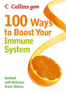 Collins Gem 100 Ways to Boost Your Immune System: Instant Self-Defence from Illness - Theresa Cheung