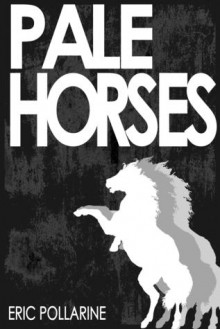 Pale Horses: The Selected Stories of Eric Pollarine - Eric Pollarine, John Lemut