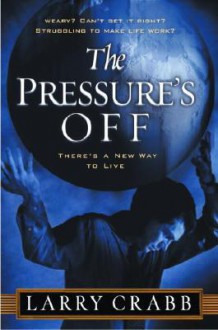 The Pressure's Off: There's a New Way to Live - Larry Crabb