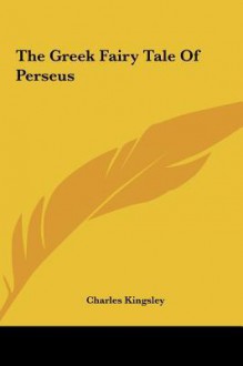 The Greek Fairy Tale of Perseus - Charles Kingsley