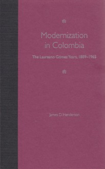 Modernization in Colombia: The Laureano Gomez Years, 1889-1965 - James D. Henderson