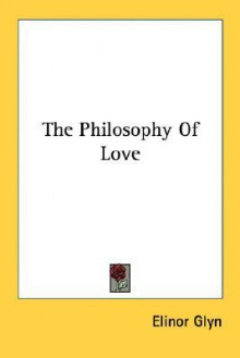 The Philosophy of Love - Elinor Glyn