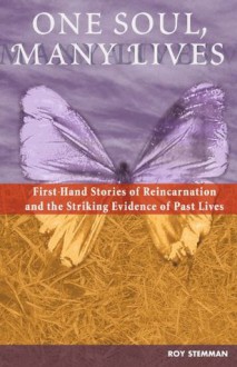 One Soul, Many Lives: First Hand Stories of Reincarnation & the Striking Evidence of Past Lives - Roy Stemman