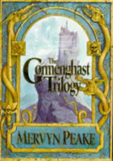 The Gormenghast Trilogy: Titus Groan/Gormenghast/Titus Alone - Mervyn Peake