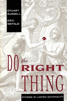 Do the Right Thing: Studies in Limited Rationality - Stuart Russell, Eric Wefald