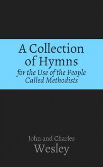 A Collection of Hymns for the Use of the People Called Methodists - John Wesley, Charles Wesley