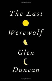 The Last Werewolf - Glen Duncan