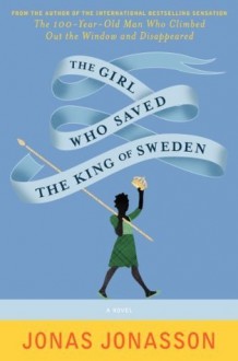 The Girl Who Saved the King of Sweden - Jonas Jonasson