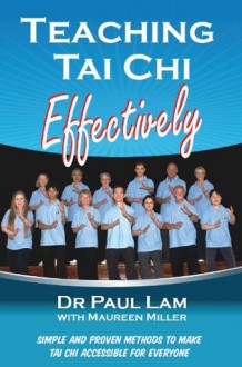 Teaching Tai Chi Effectively By Dr. Paul Lam - REVISED AND UPDATED - Dr. Paul Lam