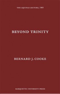 Beyond Trinity (Aquinas Lecture 34) - Bernard J. Cooke