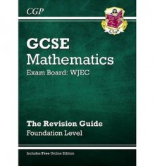 Mathematics: GCSE: Exam Board: WJEC: The Revision Guide: Foundation Level - Richard Parsons